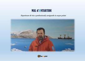 Mal d'Antartide. Esperienze di vita e professionali, navigando in acque polari di Luigi Russo edito da Youcanprint