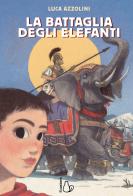 La battaglia degli elefanti di Luca Azzolini edito da Il Castoro