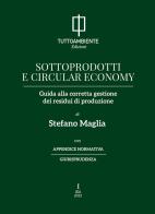 Sottoprodotti e circular economy. Guida alla corretta gestione dei residui di produzione di Stefano Maglia edito da Tuttoambiente