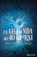 La leggenda dei 40 giorni di Maria Dolores Secco edito da Blitos