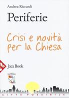 Periferie. Crisi e novità per la Chiesa di Andrea Riccardi edito da Jaca Book