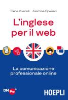 L' inglese per il web. La comunicazione professionale online di Irene Vivarelli, Jasmine Nicole Spavieri edito da Hoepli