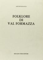 Folklore in val Formazza (rist. anast. 1914) di Aristide Baragiola edito da Forni