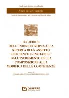 Il giudice dell'Unione europea alla ricerca di un assetto efficiente e (in)stabile: dall'incremento della composizione alla modifica delle competenze edito da Giuffrè