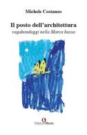 Il posto dell'architettura, vagabondaggi nella Marca bassa di Michele Costanzo edito da Edizioni Efesto