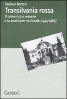 Transilvania rossa. Il comunismo romeno e la questione nazionale (1944-1965) di Stefano Bottoni edito da Carocci