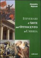 Itinerari d'arte nell'Ottocento in Umbria. Catalogo della mostra (23 settembre 2006-7 gennaio 2007) di Alessandra Migliorati edito da Edimond