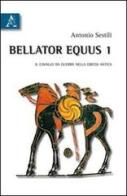 Bellator equus vol.1 di Antonio Sestili edito da Aracne