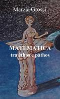 Matematica, tra èthos e pàthos di Marzia Grossi edito da Libritalia.net