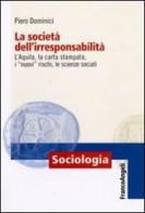 La società dell'irresponsabilità. L'Aquila, la carta stampata, i «nuovi» rischi, le scienze sociali di Piero Dominici edito da Franco Angeli