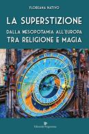 La superstizione. Dalla Mesopotamia all'Europa tra religione e magia di Floreana Nativo edito da Editoriale Programma
