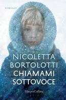 Chiamami sottovoce di Nicoletta Bortolotti edito da HarperCollins Italia