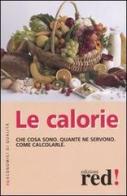 Le calorie. Che cosa sono. Quante ne servono. Come calcolarle edito da Red Edizioni