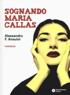 Sognando Maria Callas di Alessandro Fochetti Ansuini edito da Meridiano Zero