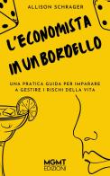 L' economista in un bordello. Una pratica guida per imparare a gestire i pericoli della vita di Allison Schrager edito da MGMT