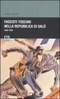 Fascisti toscani nella repubblica di Salò (1943-1945) di Andrea Rossi edito da BFS Edizioni