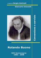 Rolando Buono. Conversione e servizio di Sergio Andreoli, Giancarlo Antonelli edito da Youcanprint