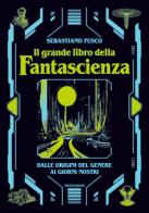 Il grande libro della fantascienza. Dalle origini del genere ai giorni nostri di Sebastiano Fusco edito da Mondadori Electa