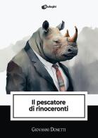 Il pescatore di rinoceronti di Giovanni Donetti edito da Dialoghi