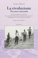 La rivoluzione, tra caso e necessità. Itinerari e riflessioni eterodosse di un attivista rivoluzionario anarchico sulla questione di abbandonare o reinventare la rivolu di Octavio Alberola edito da La Fiaccola