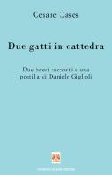 Due gatti in cattedra di Cesare Cases, Daniele Giglioli edito da Albani