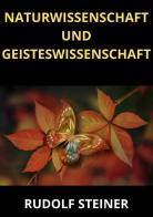 Naturwissenschaft und Geisteswissenschaft di Rudolf Steiner edito da StreetLib