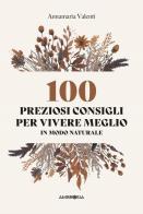 100 preziosi consigli per vivere meglio in modo naturale di Annamaria Valenti edito da Ambrosia