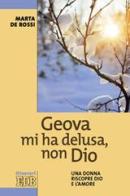 Geova mi ha delusa, non Dio. Una donna riscopre Dio e l'amore di Marta De Rossi edito da EDB
