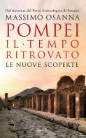 Pompei. Il tempo ritrovato. Le nuove scoperte di Massimo Osanna edito da Rizzoli