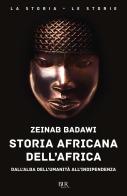 Storia africana dell'Africa. Dall'alba dell'umanità all'indipendenza di Zeinab Badawi edito da Rizzoli