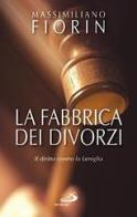 La fabbrica dei divorzi. Il diritto contro la famiglia di Massimiliano Fiorin edito da San Paolo Edizioni
