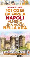 101 cose da fare a Napoli almeno una volta nella vita di Agnese Palumbo edito da Newton Compton Editori