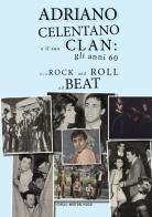 Adriano Celentano e il suo Clan: gli anni 60 fra il rock and roll e il beat edito da Youcanprint