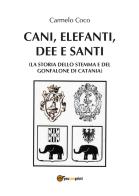 Cani, elefanti, dee e santi (la storia dello stemma e del gonfalone di Catania) di Carmelo Coco edito da Youcanprint
