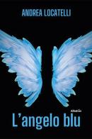 L' angelo blu di Andrea Locatelli edito da Gruppo Albatros Il Filo