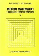 Metodi matematici e applicazioni economico-finanziarie vol.1 di Luigi Vannucci, P. Luigi Visani edito da Pitagora