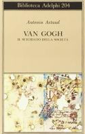 Van Gogh. Il suicidato della società di Antonin Artaud edito da Adelphi