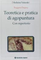 Teoretica e pratica di agopuntura. Con repertorio di Ruggero Dujany edito da Tecniche Nuove