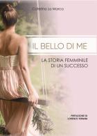 Il bello di me. La storia femminile di un successo di Caterina La Marca edito da Libritalia.net