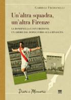 La altra squadra, un'altra Firenze. La Rondinella e San Frediano: Un amore dal dopoguerra alla rinascita di Gabriele Fredianelli edito da Sarnus