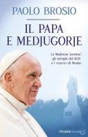 Il papa e Medjugorje. La Madonna «postina», gli intrighi del KGB e i vescovi di Mostar di Paolo Brosio edito da Piemme