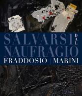 Salvarsi dal naufragio. Ediz. bilingue di Antonio Fraddosio, Claudio Marini edito da De Luca Editori d'Arte