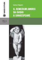 Il «Remedium amoris» da Ovidio a Shakespeare di Andrea Filippetti edito da Pisa University Press