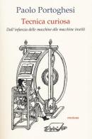 Tecnica curiosa. Dall'infanzia delle macchine alle macchine inutili di Paolo Portoghesi edito da Medusa Edizioni