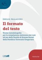 Il formato del testo. Norme metodologiche per la compilazione elettronica dei testi ad uso della facoltà di scienze sociali della Pontificia Università Gregoriana di Emilia Palladino edito da Pontificia Univ. Gregoriana