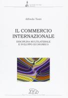Il commercio internazionale. Disciplina multilaterale e sviluppo economico di Alfredo Testi edito da LED Edizioni Universitarie