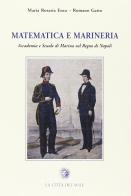 Matematica e marineria. Accademia e Scuole di Marina nel Regno di Napoli di M. Rosaria Enea, Romano Gatto edito da La Città del Sole