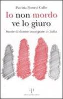 Io non mordo ve lo giuro. Storie di donne immigrate in Italia di Patrizia Finucci Gallo edito da Alberto Perdisa Editore