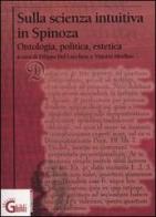 Sulla scienza intuitiva in Spinoza. Ontologia, politica, estetica edito da Ghibli