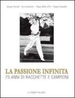 La passione infinita. 75 anni di racchette e campioni di Giorgio Pomelli, Enzo Anderloni, Filippo Melzi d'Eril edito da Edisport Editoriale